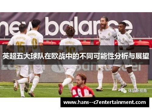 英超五大球队在欧战中的不同可能性分析与展望 英超五大球队在欧战中的不同可能性分析与展望