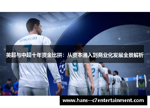 英超与中超十年资金比拼:从资本涌入到商业化发展全景解析 英超与中超十年资金比拼:从资本涌入到商业化发展全景解析