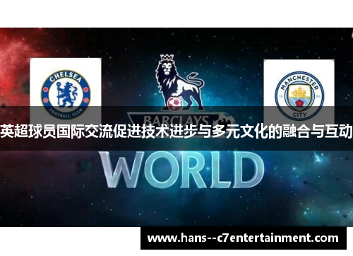 英超球员国际交流促进技术进步与多元文化的融合与互动