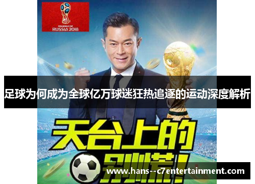 足球为何成为全球亿万球迷狂热追逐的运动深度解析