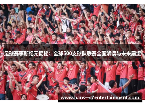 足球赛事新纪元揭秘：全球500支球队联赛全面解读与未来展望