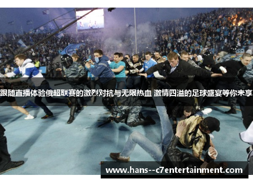 跟随直播体验俄超联赛的激烈对抗与无限热血 激情四溢的足球盛宴等你来享 跟随直播体验俄超联赛的激烈对抗与无限热血 激情四溢的足球盛宴等你来享