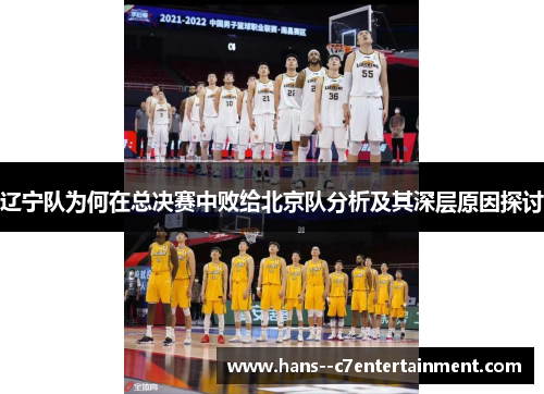 辽宁队为何在总决赛中败给北京队分析及其深层原因探讨 辽宁队为何在总决赛中败给北京队分析及其深层原因探讨