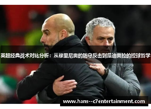 英超经典战术对比分析:从穆里尼奥的防守反击到瓜迪奥拉的控球哲学 英超经典战术对比分析:从穆里尼奥的防守反击到瓜迪奥拉的控球哲学