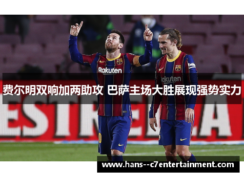 费尔明双响加两助攻 巴萨主场大胜展现强势实力