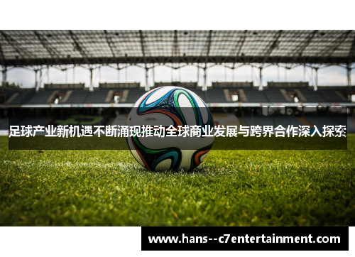 足球产业新机遇不断涌现推动全球商业发展与跨界合作深入探索