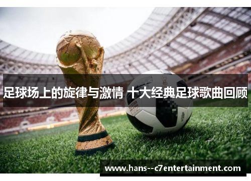 足球场上的旋律与激情 十大经典足球歌曲回顾