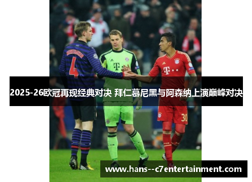 2025-26欧冠再现经典对决 拜仁慕尼黑与阿森纳上演巅峰对决