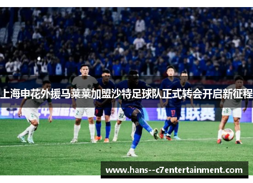 上海申花外援马莱莱加盟沙特足球队正式转会开启新征程