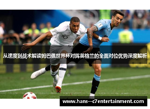 从速度到战术解读姆巴佩世界杯对阵英格兰的全面对位优势深度解析