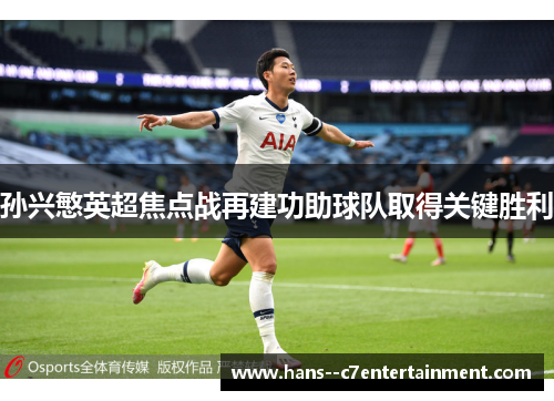 孙兴慜英超焦点战再建功助球队取得关键胜利