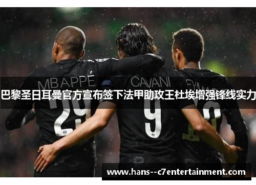 巴黎圣日耳曼官方宣布签下法甲助攻王杜埃增强锋线实力