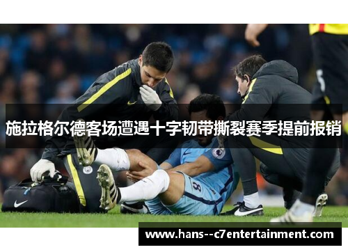 施拉格尔德客场遭遇十字韧带撕裂赛季提前报销