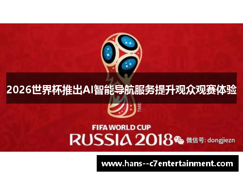 2026世界杯推出AI智能导航服务提升观众观赛体验 2026世界杯推出AI智能导航服务提升观众观赛体验